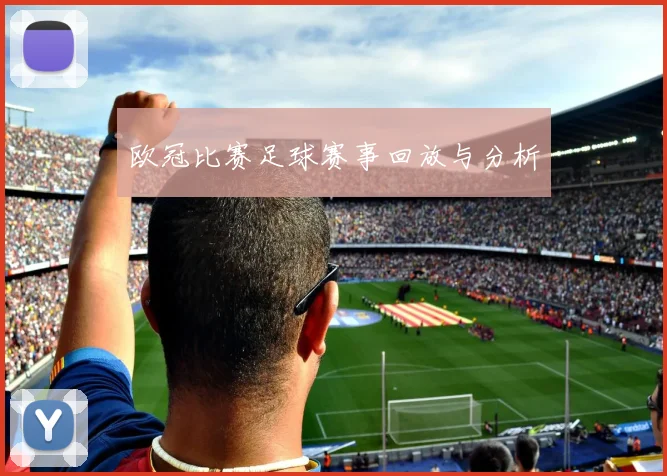 欧冠比赛足球赛事回放与分析