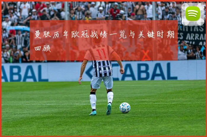 曼联历年欧冠战绩一览与关键时期回顾